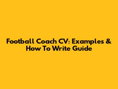 Football Coach CV: Examples & How To Write Guide