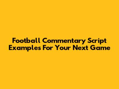 Football Commentary Script Examples For Your Next Game