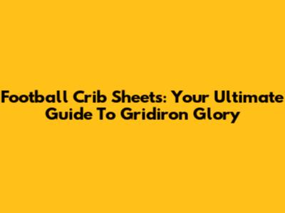 Football Crib Sheets: Your Ultimate Guide To Gridiron Glory