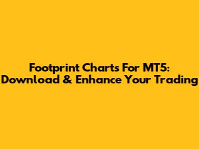 Footprint Charts For MT5: Download & Enhance Your Trading