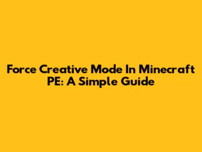 Force Creative Mode In Minecraft PE: A Simple Guide