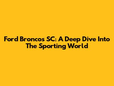 Ford Broncos SC: A Deep Dive Into The Sporting World