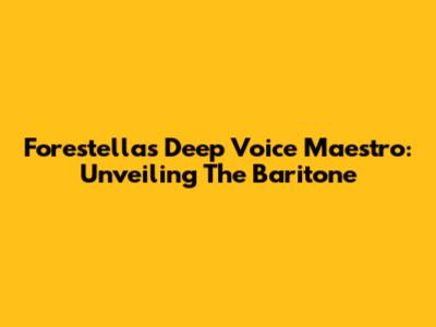 Forestella's Deep Voice Maestro: Unveiling The Baritone