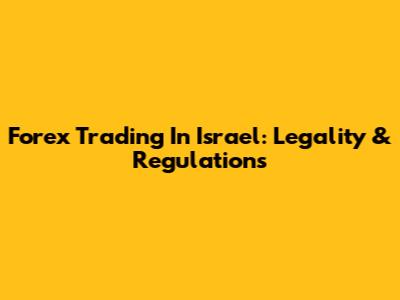 Forex Trading In Israel: Legality & Regulations