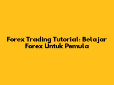 Forex Trading Tutorial: Belajar Forex Untuk Pemula