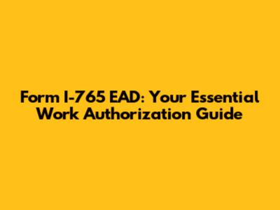 Form I-765 EAD: Your Essential Work Authorization Guide