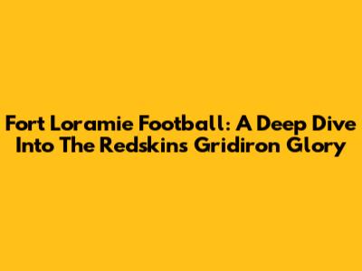 Fort Loramie Football: A Deep Dive Into The Redskins' Gridiron Glory