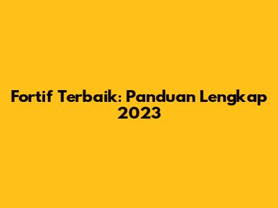 Fortif Terbaik: Panduan Lengkap 2023