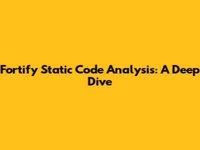 Fortify Static Code Analysis: A Deep Dive