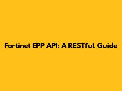Fortinet EPP API: A RESTful Guide