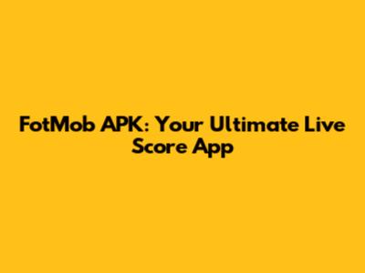 FotMob APK: Your Ultimate Live Score App
