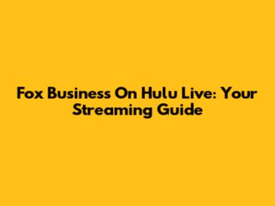 Fox Business On Hulu Live: Your Streaming Guide