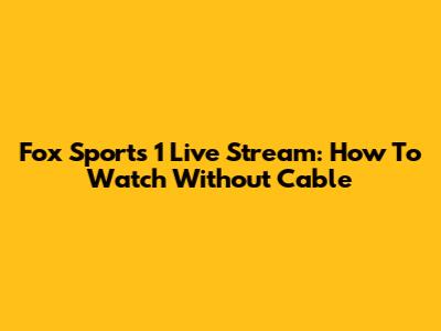 Fox Sports 1 Live Stream: How To Watch Without Cable