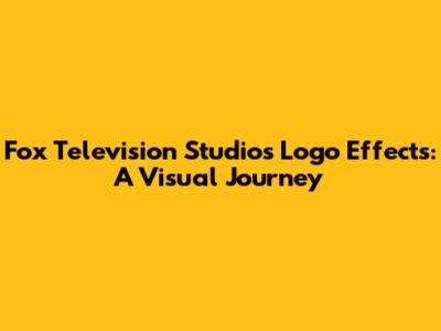 Fox Television Studios Logo Effects: A Visual Journey