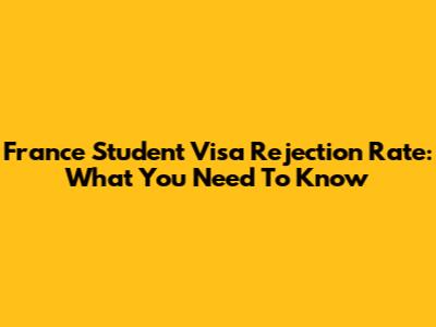 France Student Visa Rejection Rate: What You Need To Know