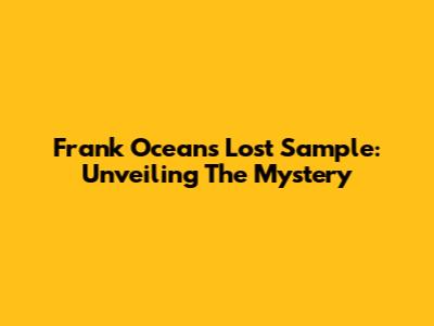 Frank Ocean's Lost Sample: Unveiling The Mystery
