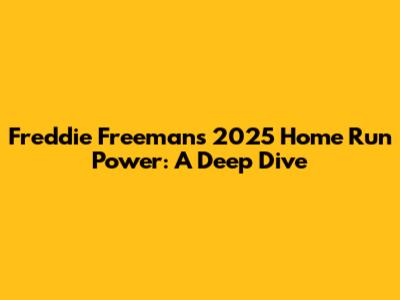 Freddie Freeman's 2025 Home Run Power: A Deep Dive