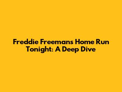 Freddie Freeman's Home Run Tonight: A Deep Dive