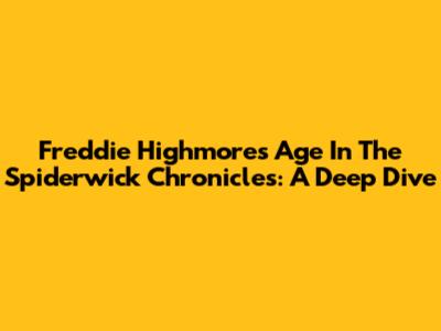 Freddie Highmore's Age In The Spiderwick Chronicles: A Deep Dive