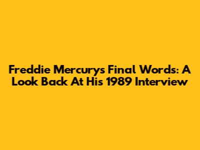 Freddie Mercury's Final Words: A Look Back At His 1989 Interview