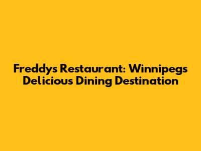 Freddy's Restaurant: Winnipeg's Delicious Dining Destination