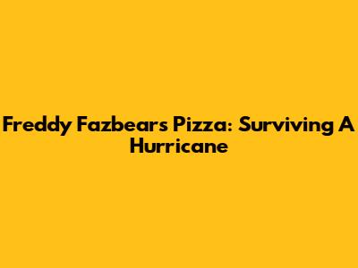 Freddy Fazbear's Pizza: Surviving A Hurricane