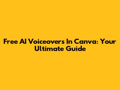 Free AI Voiceovers In Canva: Your Ultimate Guide