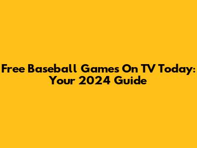 Free Baseball Games On TV Today: Your 2024 Guide