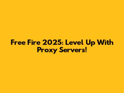 Free Fire 2025: Level Up With Proxy Servers!