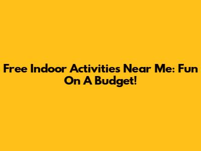 Free Indoor Activities Near Me: Fun On A Budget!