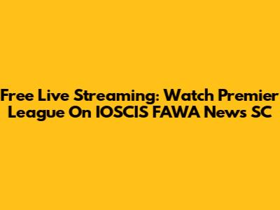 Free Live Streaming: Watch Premier League On IOSCIS FAWA News SC