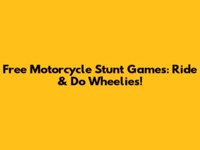 Free Motorcycle Stunt Games: Ride & Do Wheelies!