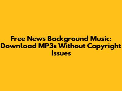Free News Background Music: Download MP3s Without Copyright Issues