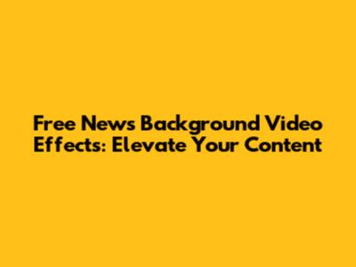Free News Background Video Effects: Elevate Your Content