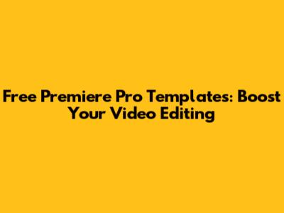 Free Premiere Pro Templates: Boost Your Video Editing