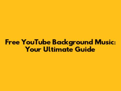 Free YouTube Background Music: Your Ultimate Guide