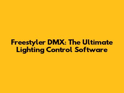 Freestyler DMX: The Ultimate Lighting Control Software