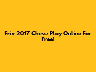 Friv 2017 Chess: Play Online For Free!