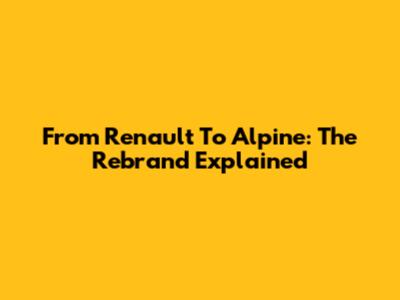 From Renault To Alpine: The Rebrand Explained