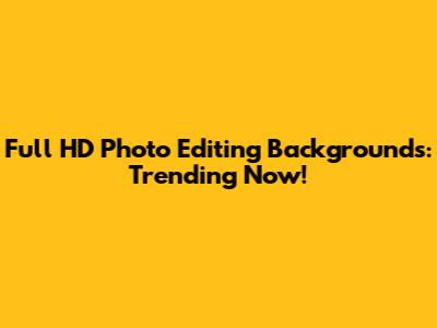 Full HD Photo Editing Backgrounds: Trending Now!