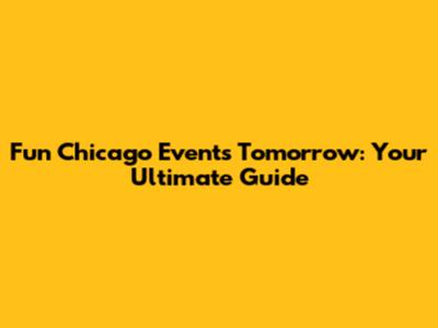 Fun Chicago Events Tomorrow: Your Ultimate Guide