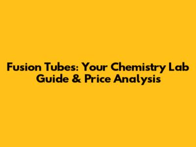 Fusion Tubes: Your Chemistry Lab Guide & Price Analysis