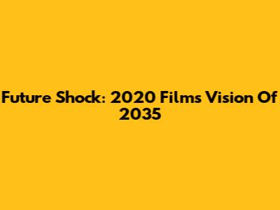 Future Shock: 2020 Films' Vision Of 2035