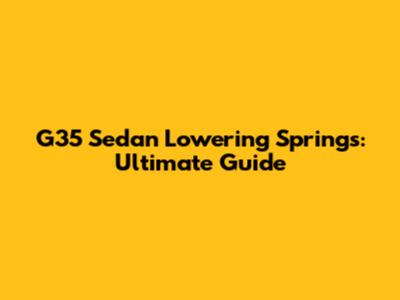 G35 Sedan Lowering Springs: Ultimate Guide