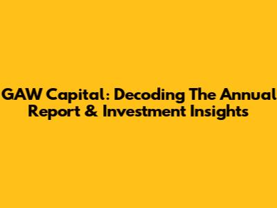 GAW Capital: Decoding The Annual Report & Investment Insights