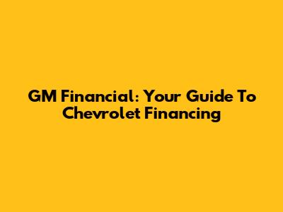GM Financial: Your Guide To Chevrolet Financing