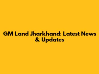 GM Land Jharkhand: Latest News & Updates