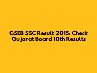 GSEB SSC Result 2015: Check Gujarat Board 10th Results