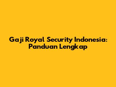Gaji Royal Security Indonesia: Panduan Lengkap