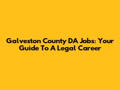 Galveston County DA Jobs: Your Guide To A Legal Career